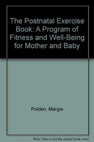 The Postnatal Exercise Book: A Program of Fitness and Well-Being for Mother and Baby