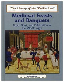 Medieval Feasts and Banquets: Food, Drink, and Celebration in the Middle Ages (Library of the Middle Ages)