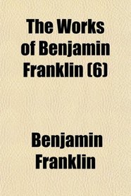 The Works of Benjamin Franklin (6)