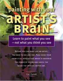 Painting With Your Artist's Brain: Learn to Paint What You See-not What You Think You See