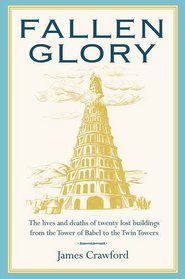 Fallen Glory: The Lives and Deaths of Twenty Lost Buildings from the Tower of Babel to the Twin Towers