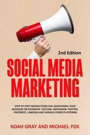 Social Media Marketing: Step by Step Instructions For Advertising Your Business on Facebook, Youtube, Instagram, Twitter, Pinterest, Linkedin and Various Other Platforms
