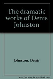 The dramatic works of Denis Johnston