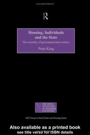 Housing, Individuals and the State: The Morality of Government Intervention (Routledge/Rics Issues in Real Estate & Housing Series,)