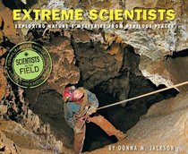 Extreme Scientists: Exploring Nature's Mysteries from Perilous Places (Scientists in the Field Series)