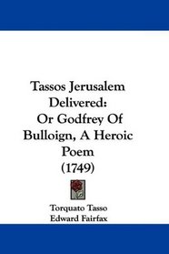 Tassos Jerusalem Delivered: Or Godfrey Of Bulloign, A Heroic Poem (1749)