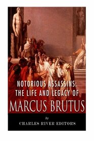 Notorious Assassins: The Life and Legacy of Marcus Brutus