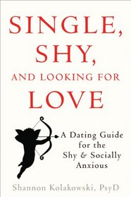 Single, Shy, and Looking for Love: A Dating Guide for the Shy and Socially Anxious