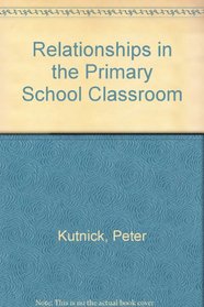 Relationships in the Primary School Classroom (PCP education series)