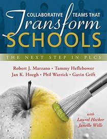 Collaborative Teams That Transform Schools: The Next Step in PLCs (Improving Student Learning in PLCs; Effective Leaders and Team Collaboration That Bolster PLCs)