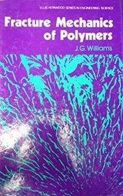Fracture Mechanics of Polymers (Ellis Horwood Series in Engineering Science)