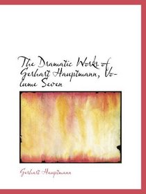 The Dramatic Works of Gerhart Hauptmann, Volume Seven