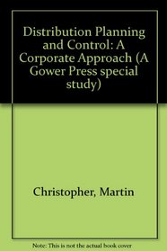 Distribution Planning and Control: A Corporate Approach (A Gower Press special study)