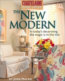 The New Modern : In Today's Decorating the Magic is in the Mix (Chatelaine Home Decor)