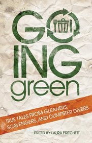 Going Green: True Tales from Gleaners, Scavengers, and Dumpster Divers