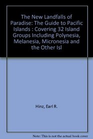 The New Landfalls of Paradise: The Guide to Pacific Islands : Covering 32 Island Groups Including Polynesia, Melanesia, Micronesia and the Other Isl