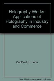 Holography Works: Applications of Holography in Industry and Commerce