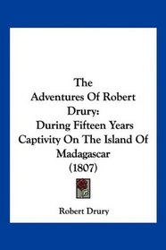 The Adventures Of Robert Drury: During Fifteen Years Captivity On The Island Of Madagascar (1807)