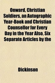 Onward, Christian Soldiers, an Autographic Year-Book and Christian Counsellor for Every Day in the Year Also, Six Separate Articles by the