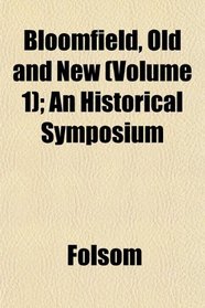 Bloomfield, Old and New (Volume 1); An Historical Symposium