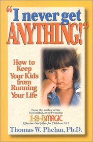 I Never Get Anything! How to Keep Your Kids from Running Your Life