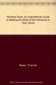 Window Style: An Inspirational Guide to Making the Most of the Windows in Your Home