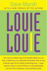 The Louie Louie : The History and Mythology of the World's Most Famous Rock 'n Roll Song; Including the Full Details of Its Torture and Persecution at the ...  Introducing for the First Time Anywhere