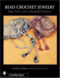 Bead Crochet Jewelry: Tools, Tips, and 15 Beautiful Projects