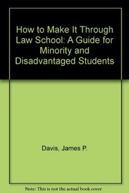 How to Make It Through Law School: A Guide for Minority and Disadvantaged Students