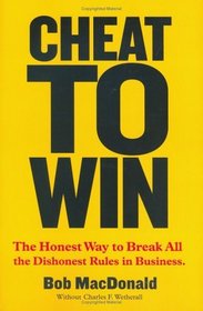 Cheat to Win: The Honest Way to Break All the Dishonest Rules in Business