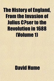 The History of England, From the Invasion of Julius Cser to the Revolution in 1688 (Volume 1)