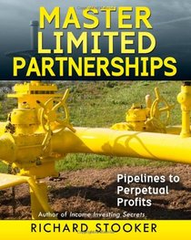 Master Limited Partnerships: High Yield, Ever Growing Oil Stocks Income Investments for a Secure, Worry Free and Comfortable Retirement