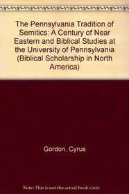 The Pennsylvania Tradition of Semitics: A Century of Near Eastern and Biblical Studies at the University of Pennsylvania