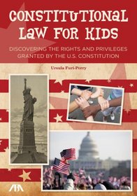 Constitutional Law for Kids: Discovering the Rights and Privileges Granted by the U.S. Constitution