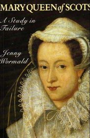 Mary Queen of Scots: A Study in Failure