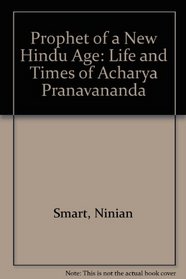 Prophet of a New Hindu Age: The Life and Times Oa Archarya Pranavananda