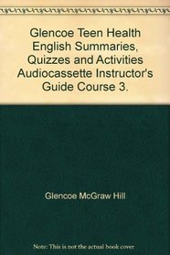 Glencoe Teen Health English Summaries, Quizzes and Activities Audiocassette Instructor's Guide Course 3.