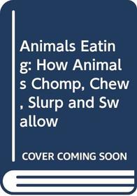 Animals Eating: How Animals Chomp, Chew, Slurp and Swallow