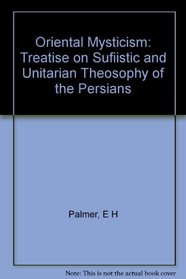 Oriental Mysticism: Treatise on Sufiistic and Unitarian Theosophy of the Persians