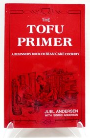The Tofu Primer: A Beginner's Book of Bean Cake Cookery