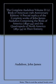 The Complete Audubon Volume II (2) Birds of American 75th Anniversary Edition/ A Precise replica of the Complete works of John James Audubon Comprising the Birds of America (1840-44) and the Quadrupeds of North America (1851-54) in Their Entirety