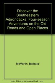 Discover the Southeastern Adirondacks: Four-Season Adventures on Old Roads and Open Peaks (Discover the Adirondack Series)