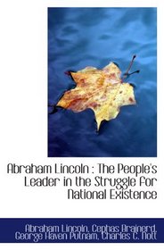 Abraham Lincoln : The People's Leader in the Struggle for National Existence
