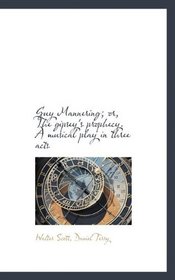 Guy Mannering; or, The gipsey's prophecy. A musical play in three acts