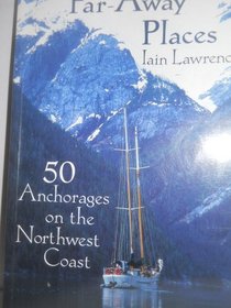 Far-Away Places: 50 Anchorages on the Northwest Coast
