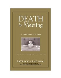 Death by Meeting: A Leadership Fable...About Solving the Most Painful Problem in Business (J-B Lencioni Series)