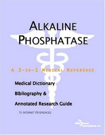Alkaline Phosphatase - A Medical Dictionary, Bibliography, and Annotated Research Guide to Internet References