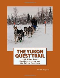 The Yukon Quest Trail: 1,000 Miles Across Northern Alaska and the Yukon Territory