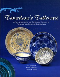 Tamerlane's Tableware: A New Approach to the Chinoiserie Ceramics of Fifteenth- And Sixteenth-Century Iran (Islamic Art and Architecture, No 6)