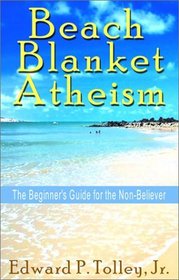 Beach Blanket Atheism: The Beginner's Guide for the Non-Believer
